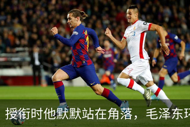 授衔时他默默站在角落，毛泽东环视一圈：你躲什么？给我出来
