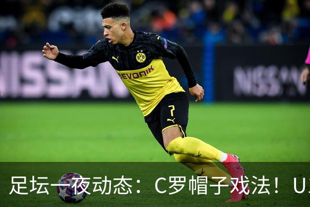 足坛一夜动态：C罗帽子戏法！U17女足点球淘汰法国首进世界杯八强